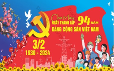 BÀI TUYÊN TRUYỀN KỶ NIỆM 94 NĂM NGÀY THÀNH LẬP ĐẢNG CỘNG SẢN VIỆT NAM (03/02/1930 - 03/02/2024)